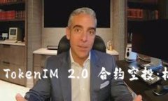 深入解析 TokenIM 2.0 合约空投：机遇与挑战