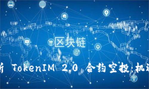 深入解析 TokenIM 2.0 合约空投：机遇与挑战