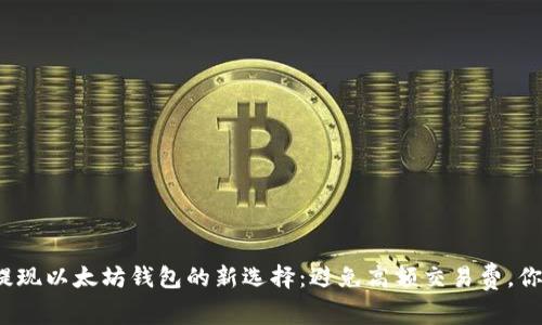 零手续费提现以太坊钱包的新选择：避免高额交易费，你了解了吗？
