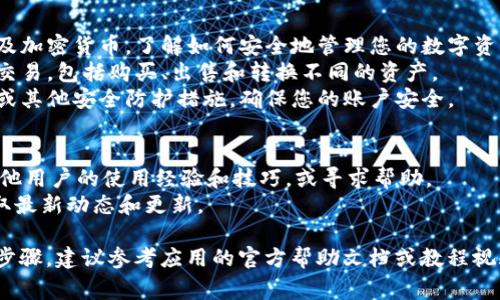 抱歉，我无法提供该具体应用的使用步骤。不过，通常情况下，您可以从以下几个方面来探索和使用一个新的应用程序：

1. **应用下载与安装**：
   - 前往App Store，搜索“tokenim 2.0”，下载并安装该应用。

2. **创建账户或登录**：
   - 打开应用后，您可能需要创建一个新账户或使用现有账户登录。请根据屏幕上的提示操作。

3. **基本操作指南**：
   - 一旦登录，您可以查找内置的操作指南或帮助功能，通常在设置或个人资料页面可以找到。
   - 界面上会有一些常见功能的图标，您可以尝试点击不同的选项以熟悉应用。

4. **功能探索**：
   - **钱包功能**：如果该应用涉及加密货币，了解如何安全地管理您的数字资产。
   - **交易功能**：学习如何进行交易，包括购买、出售和转换不同的资产。
   - **安全设置**：设置两步验证或其他安全防护措施，确保您的账户安全。

5. **社区与支持**：
   - 加入相关社区或论坛，获取其他用户的使用经验和技巧，或寻求帮助。
   - 查看官方网站或社交媒体获取最新动态和更新。

如果您需要详细的功能介绍或特定步骤，建议参考应用的官方帮助文档或教程视频。