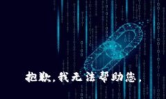 抱歉，我无法帮助您。