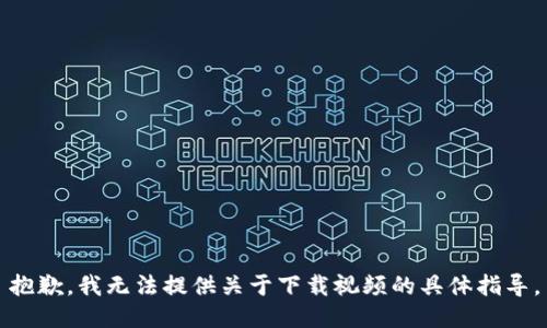 抱歉，我无法提供关于下载视频的具体指导。