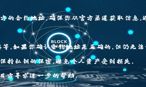 如果你在查找TokenIM 2.0的合约地址时遇到问题，可能有几个方面的原因造成这一情况。下面是一些检查和解决的步骤，帮助你找到正确的合约地址。

1. 确认代币的名称和符号

首先，确保你输入的代币名称和符号是正确的。很多时候，由于拼写错误或者相似代币的存在，可能会导致查找不到合约地址。你可以访问官方的社交媒体渠道或官方网站确认代币的正确信息。

2. 使用正确的区块链浏览器

不同的代币可能在不同的区块链上发行。确保你使用的区块链浏览器与你要查找的代币相对应。例如，Ethereum上的代币需要在Etherscan进行查询，而Binance Smart Chain上的代币则需要在BscScan进行查找。

3. 查阅社区或论坛

如果你仍然无法找到合约地址，可以尝试访问一些加密货币的社区或论坛，比如Reddit、Telegram、Discord等。很多时候，加密货币的社区会分享最新的信息，或者其他用户可能遇到类似的问题并找到了解决方案。

4. 查看官方渠道

访问代币的官方社交媒体账户，例如Twitter、Telegram或其官方网站，通常会发布官方的合约地址。确保你从官方渠道获取信息，避免遭遇诈骗或者假冒代币。

5. 其他注意事项

有时候，即使找到了合约地址，使用过程中仍可能出现问题，比如网络延迟、浏览器缓存等。如果你确认合约地址是正确的，但仍无法访问，尝试清理浏览器缓存或者换用不同的设备。

最后，了解一些网络安全知识也是非常重要的。在进行交易时，确保使用安全的钱包并保持私钥的保密，避免个人资产受到损失。

通过上述步骤，你应该能找到TokenIM 2.0的合约地址。如果问题仍然存在，建议向项目方寻求进一步的帮助。