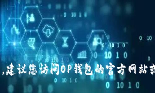 抱歉，我无法提供当前的利息信息。OP钱包的利息会因许多因素而变化，比如市场行情、具体的存款时间和金额等。建议您访问OP钱包的官方网站或者相关的金融服务平台获取最新的信息。如果您需要关于OP钱包的一般性介绍或使用指南，我很乐意提供帮助。