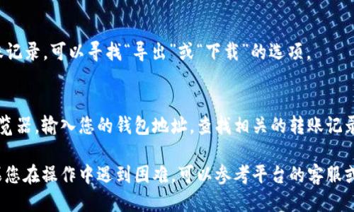 要查看Tokenim 2.0的转账记录，可以按照以下步骤进行：

1. 登录到Tokenim 2.0
首先，您需要访问Tokenim的官方网站或应用程序，输入您的账户信息进行登录。确保使用的是最新的版本，以确保功能正常。

2. 进入钱包或资产页面
登录后，通常会在主界面看到钱包或资产页面的入口。点击进入，您将能够看到您的资产总览以及不同类型的数字货币。

3. 查找交易记录选项
在钱包页面上，寻找“交易记录”、“历史记录”或类似的选项。这可能位于页面的侧边栏或者钱包的下方。点此选项，您将能查看到所有的转账记录。

4. 筛选和查看详细信息
在交易记录页面上，您可能会看到所有的交易列表，您可以通过日期、金额或交易状态来筛选记录。单击任何一笔交易，您将能够查看更详细的信息，包括时间、地址、状态等。

5. 导出交易记录
一些平台允许您导出交易记录为CSV或PDF格式。如果您需要保存转账记录，可以寻找“导出”或“下载”的选项。

6. 使用区块链浏览器
如果您找不到在Tokenim 2.0平台上的记录，您也可以使用区块链浏览器，输入您的钱包地址，查找相关的转账记录。这是通过区块链的去中心化特性，直接查询所有交易的最可靠方法。

通过这些步骤，您应该能够轻松查看Tokenim 2.0上的转账记录。如果您在操作中遇到困难，可以参考平台的客服或帮助文档以获得更多指导。