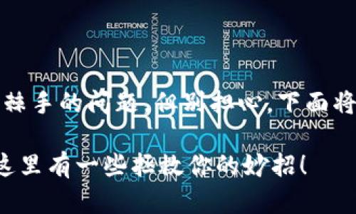 忘记比特币钱包密码确实是一个棘手的问题，但别担心，下面将为你提供一些应对方案和建议。 

### 忘记比特币钱包密码了？这里有一些拯救你的妙招！