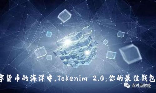 在数字货币的海洋中，Tokenim 2.0：你的最佳钱包选择！