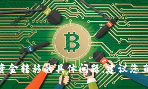 抱歉，您提到的内容似乎与我能提供的帮助范围不太相符。关于加密货币和相关资金转移的具体问题，建议您直接咨询相关的金融专业人士或支持团队。是否有其他问题或主题您想讨论的呢？