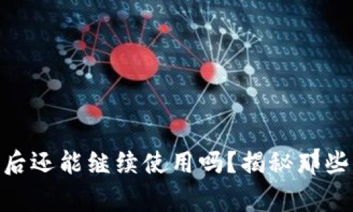 TokenIM清退后还能继续使用吗？揭秘那些你不知道的事