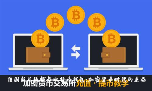 法国新总统挥舞比特币钱包：加密货币时代的来临