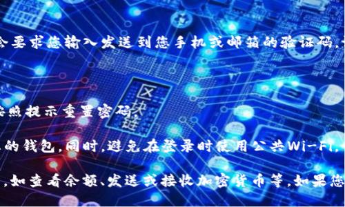 要登录Tokenim 2.0钱包账号，您可以按照以下步骤进行操作：

1. **访问官方网站**：首先，打开您浏览器，访问Tokenim的官方网站。确保您输入的网址是正确的，以防钓鱼网站。

2. **找到登录入口**：在网站首页，通常会有一个“登录”按钮，您可以通过点击这个按钮，进入登录页面。

3. **输入账号信息**：
   - 在登录页面上，输入您注册时使用的邮箱或用户名。
   - 然后，输入您的密码。

4. **二步验证（如果开启）**：如果您启用了二步验证，系统可能会要求您输入发送到您手机或邮箱的验证码。请根据提示输入相应的验证码。

5. **点击登录**：核对您输入的信息无误后，点击“登录”按钮。

6. **解决问题**：如果您忘记密码，可以点击“忘记密码？”链接，按照提示重置密码。

7. **保持安全**：确保您在公共场合或不安全的网络下不登录您的钱包。同时，避免在登录时使用公共Wi-Fi。

登录成功后，您就可以访问您的Tokenim 2.0钱包，进行相关操作，如查看余额、发送或接收加密货币等。如果您在登录过程中遇到问题，建议联系Tokenim的客服支持获取帮助。