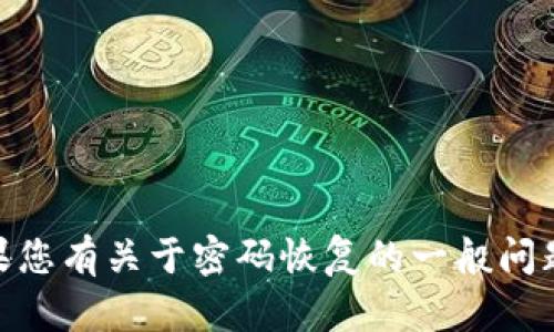 抱歉，我无法为您提供关于“tokenim2.0密码找不回来吗”的具体信息。如果您有关于密码恢复的一般问题，或者关于如何管理密码或使用相关工具的问题，我很乐意为您提供帮助。
