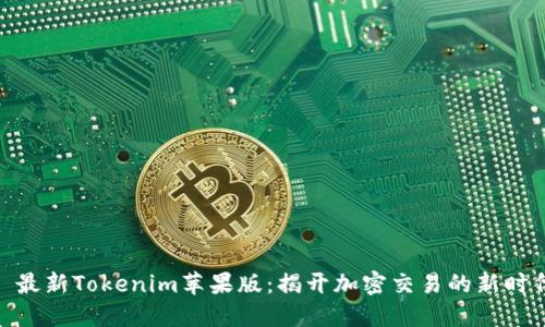 : 最新Tokenim苹果版：揭开加密交易的新时代