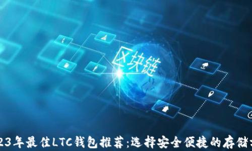 
2023年最佳LTC钱包推荐：选择安全便捷的存储方式