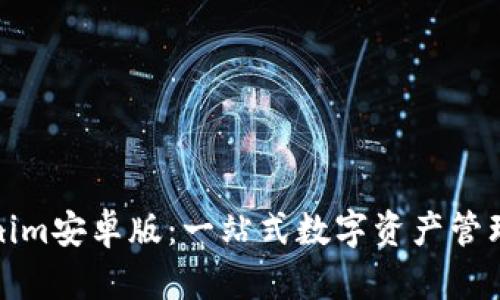 最新Tokenim安卓版：一站式数字资产管理工具指南