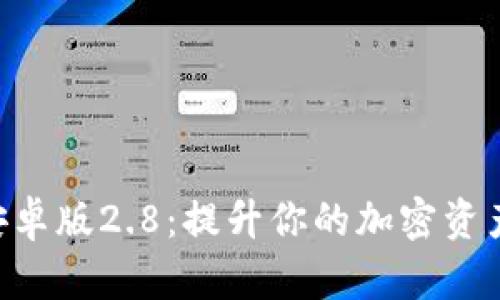 Tokenim安卓版2.8：提升你的加密资产管理体验