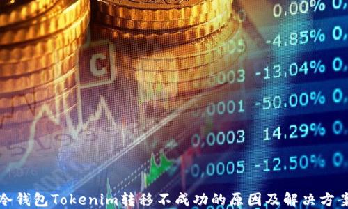 
冷钱包Tokenim转移不成功的原因及解决方案