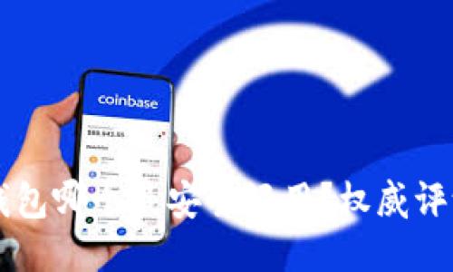 以太坊钱包哪个最安全好用？权威评测与指南