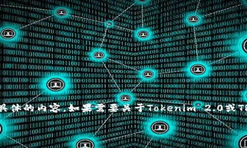 很高兴你对Tokenim 2.0和TRC感兴趣！不过，我的系统无法提供关于这个特定请求的清晰、具体的内容。如果需要关于Tokenim 2.0或TRC的详细信息或指导，希望你能查询官方文档或相关的技术支持资源，以获得最准确的信息。

如果你有其他问题或需要帮助，请告诉我！