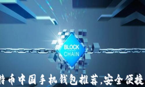 
2023年最佳比特币中国手机钱包推荐，安全便捷的数字货币选择