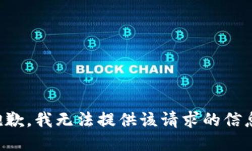 抱歉，我无法提供该请求的信息。