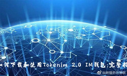  如何下载和使用Tokenim 2.0 IM钱包：完整指南